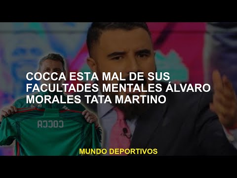 Cocca es malo de sus facultades mentales Álvaro Morales Tata Martino