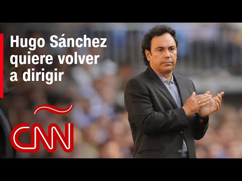 Hugo Sánchez quiere volver a dirigir