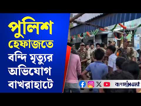 পুলিশ হেফাজতে বন্দি মৃ.ত্যুর অভিযোগ! তুলকালাম বাখরাহাটে