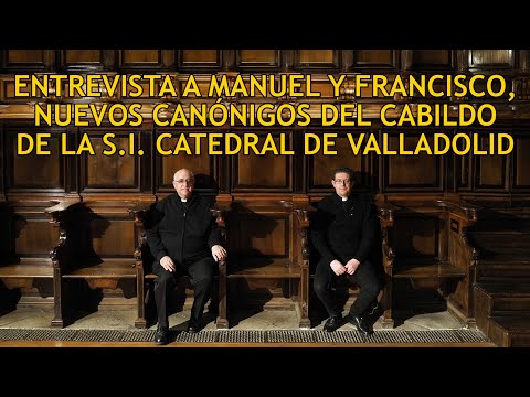 Entrevista a nuevos Canónigos de la Catedral de Valladolid: Manuel y Paco