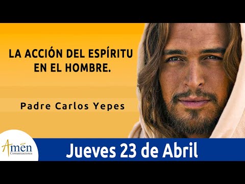 Evangelio De Hoy 23 Abril 2020 Juan 3,31-36 La Acción del Espíritu en el Hombre l Padre Carlos Yepes