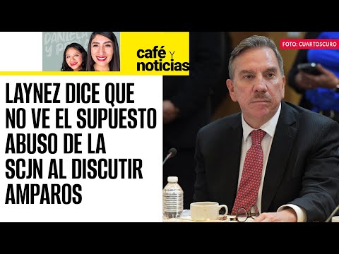 #CaféYNoticias ¬ Ministro Laynez: no veo el abuso en la SCJN al discutir los procesos legislativos