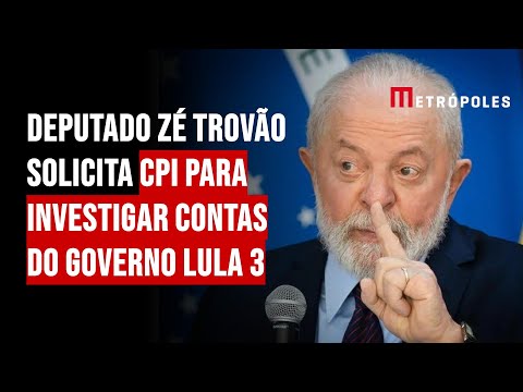 Zé Trovão solicita CPI para investigar contas do governo Lula 3