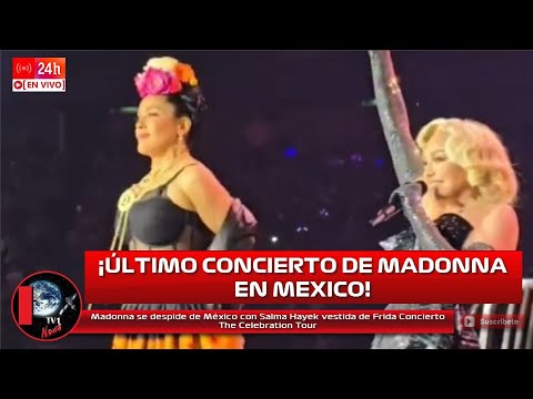 Madonna se despide de México con Salma Hayek vestida de Frida Kahlo Concierto The Celebration Tour