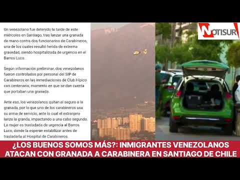 ¿Los buenos somos más?: Inmigrantes venezolanos atacan con granada a Carabinera en Santiago de Chile