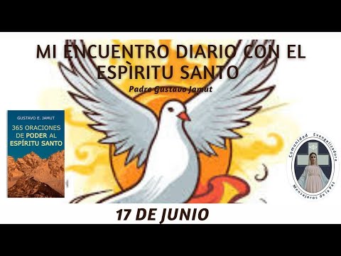 MI ENCUENTRO DIARIO CON EL ESPÍRITU SANTO. 17 DE JUNIO.  (P. Gustavo E. Jamut o.m.v)
