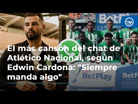 El más cansón del chat de Atlético Nacional, según Edwin Cardona: Siempre manda algo