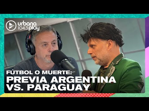 FÚTBOL O MUERTE: la previa a Argentina vs. Paraguay en #VueltaYMedia