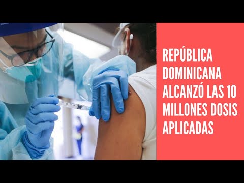 República Dominicana alcanza los 10 millones de dosis de vacunas aplicadas contra el COVID-19