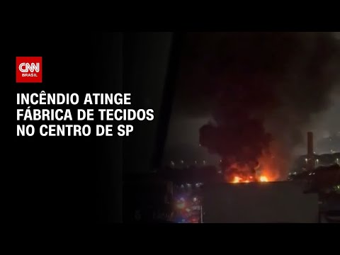 Incêndio atinge fábrica de tecidos no centro de SP | AGORA CNN