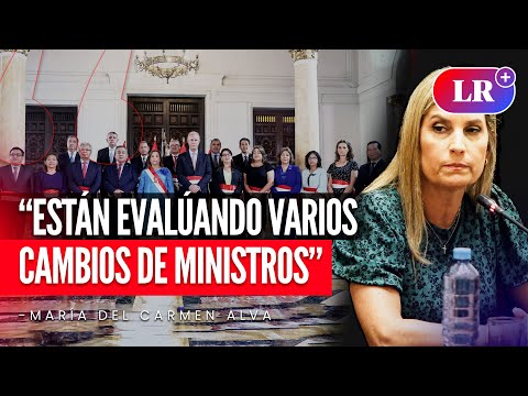 GOBIERNO evalúa CAMBIOS MINISTERIALES, según María del Carmen ALVA | #LR