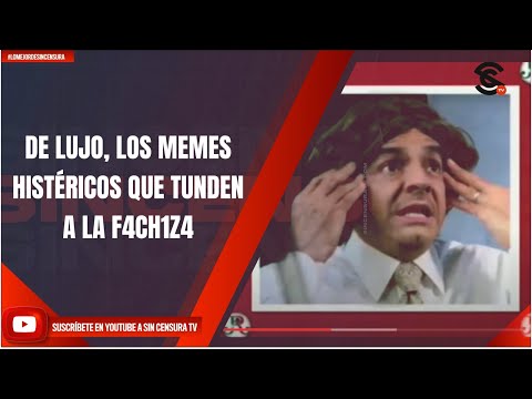 DE LUJO, LOS MEMES HISTÉRICOS QUE TUNDEN A LA F4CH1Z4