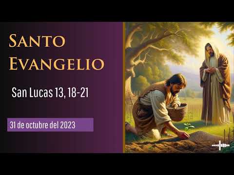 Evangelio del 31 de octubre según San Lucas 13, 18-21