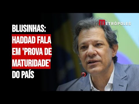 Blusinhas: Haddad fala em 'prova de maturidade' do país.