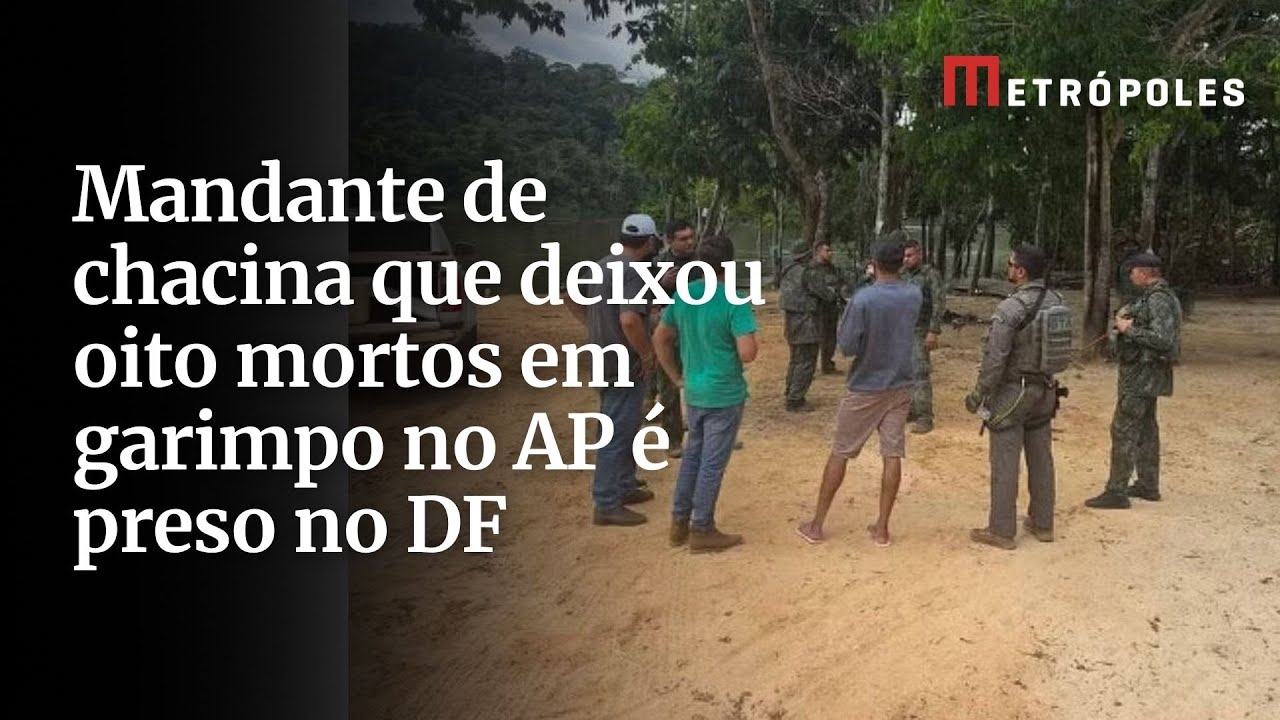 Mandante de chacina que deixou 8 mortos em garimpo no AP é preso no DF