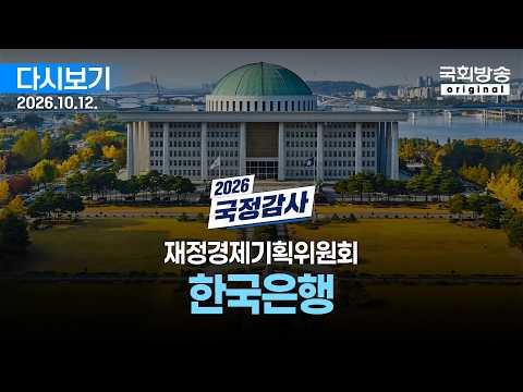 [<strong>국회방송</strong> 생중계] 2026년 국정감사 재경위 - 한국은행 (26.10.12.)