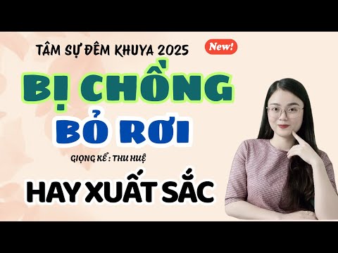 Tâm Sự Đêm Khuya: Bị Chồng Bỏ Rơi - Hay Xuất Sắc | Truyện Ngắn Thu Huệ