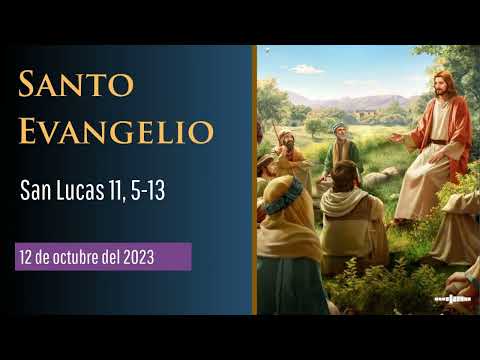 Evangelio del 12 de octubre del 2023 según san Lucas 11, 5-13