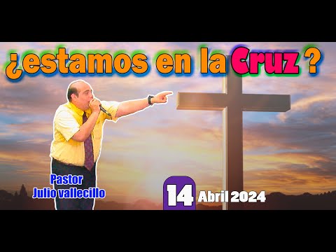 ¿ESTAMOS EN LA CRUZ ***Pastor Julio vallecillo*? (14/04/2024)