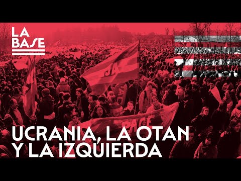 La Base #69 - Ucrania, la OTAN y la izquierda