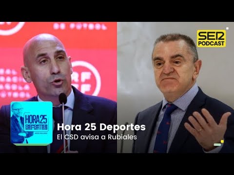 Hora 25 Deportes | El CSD avisa a Rubiales