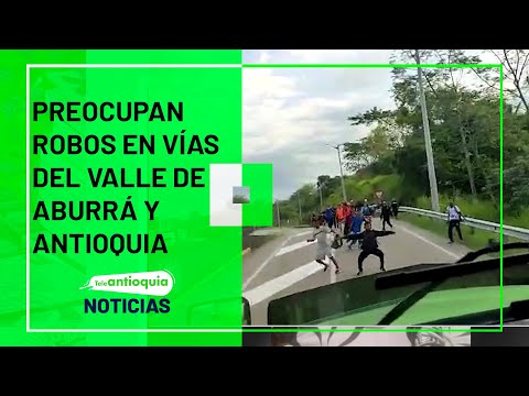 Preocupan robos en vías del Valle de Aburrá y Antioquia - Teleantioquia Noticias