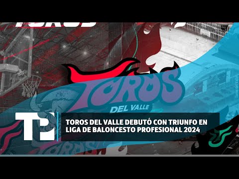 Toros del Valle debutó con triunfo en Liga de Baloncesto Profesional 2024 |30.04.2024| TPNoticias