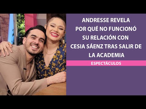 Andresse revela por qué no funcionó su relación con Cesia Sáenz tras salir de La Academia