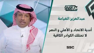 عبدالعزيز الغيامة : أندية الاتحاد والأهلي والنصر لا تمتلك الكوادر الكافية