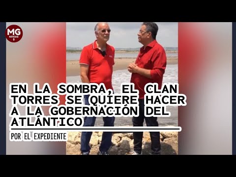 EN LA SOMBRA, CLAN TORRES SE QUIERE HACER DE LA GOBERNACIÓN DEL ATLÁNTICO