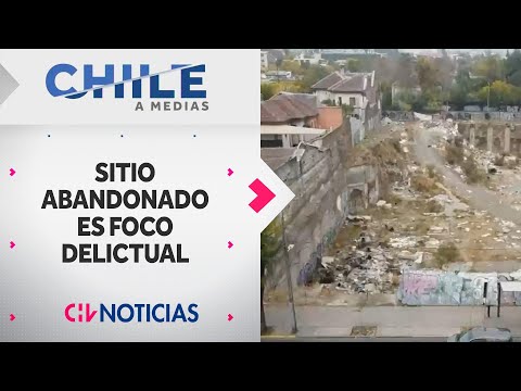 CHILE A MEDIAS | Terreno abandonado al costado del Museo de la Memoria es un foco delictual