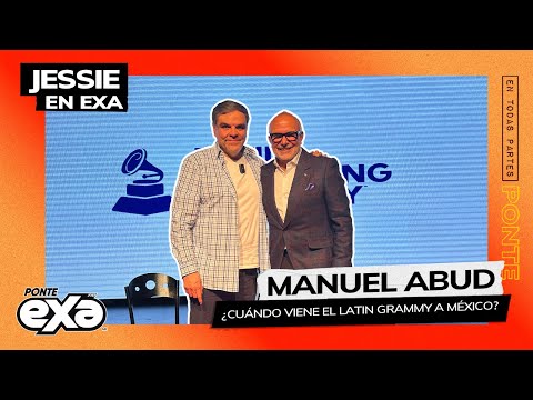 Manuel Abud - ¿Cuando los Latin GRAMMYs en México? | Entrevista con Jessie en Exa