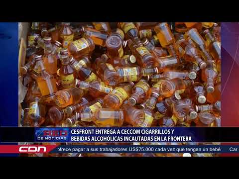 Cesfront entrega a Ceccom cigarrillos y bebidas alcohólicas incautadas en la frontera
