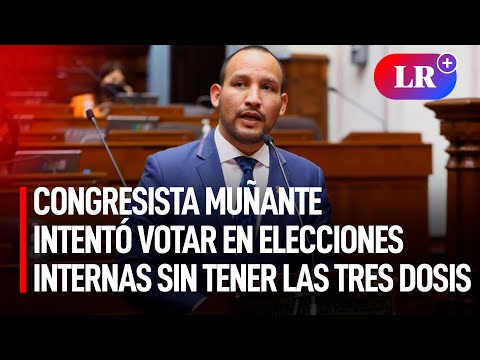 Congresista Alejandro Muñante intentó votar en elecciones internas sin tener las tres dosis | #LR