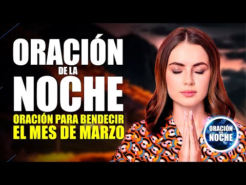 ORACIÓN DE LA NOCHE ORACIÓN PARA BENDECIR EL MES DE MARZO Y RECIBIR LA