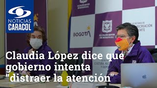 Claudia López dice que gobierno intenta 
