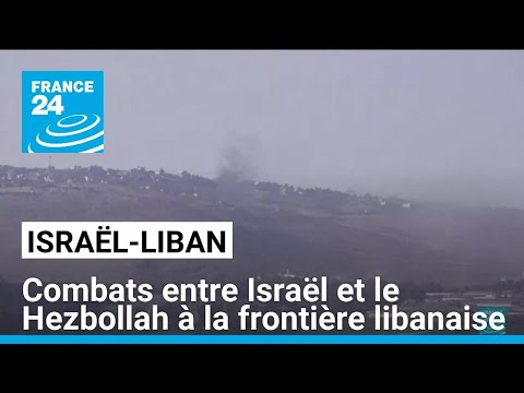 Le Hezbollah affirme que des combats sont en cours avec l'armée israélienne à la frontière libanaise