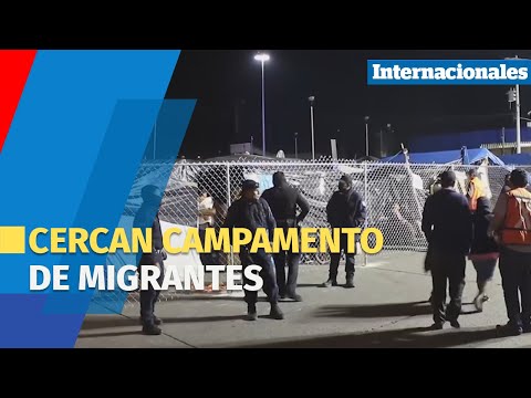 Cercan campamento de migrantes en Tijuana