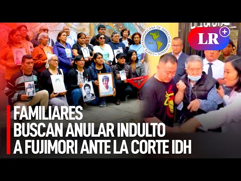 Familiares de VÍCTIMAS presentan INFORME ante la CORTE IDH para ANULAR INDULTO de FUJIMORI | #LR