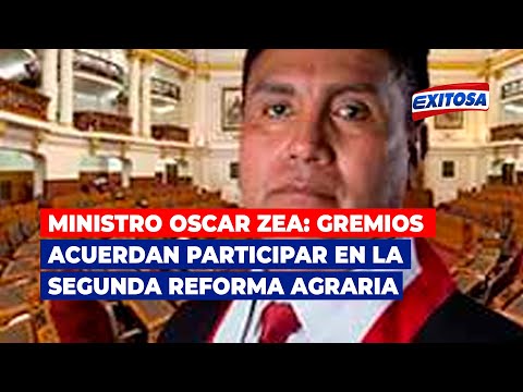 Ministro Oscar Zea: Gremios acuerdan participar en la segunda reforma agraria