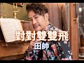 [首播] 田帥 - 對對雙雙飛 MV