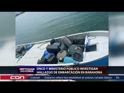 DNCD y MP investigan hallazgo de embarcación en Barahona