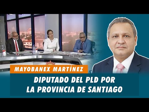 Mayobanex Martínez, Diputado del PLD por la provincia de Santiago | Matinal
