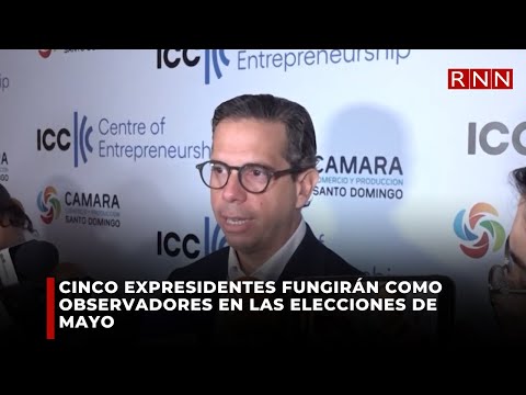 CINCO EXPRESIDENTES FUNGIRÁN COMO OBSERVADORES EN LAS ELECCIONES DE MAYO
