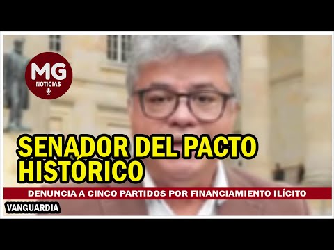 ? SENADOR DEL PACTO HISTÓRICO DENUNCIA A CINCO PARTIDOS POR FINANCIAMIENTO ILÍCITO