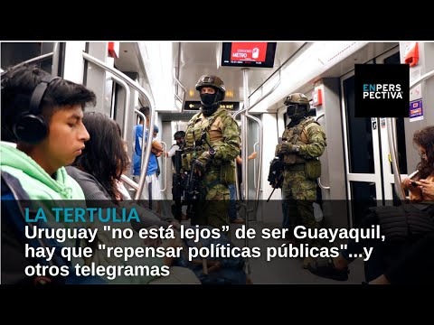 Uruguay no está lejos de ser Guayaquil, hay que repensar políticas públicas...y otros telegramas