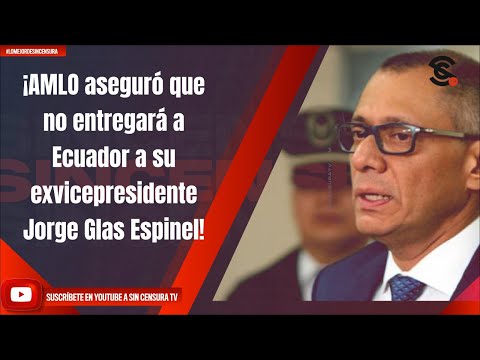 ¡AMLO aseguro? que no entregara? a Ecuador a su exvicepresidente Jorge Glas Espinel!