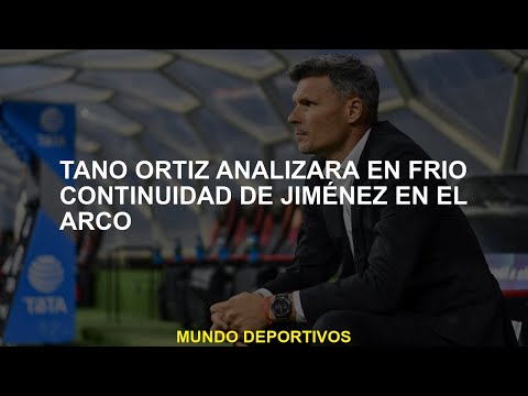 Tano Ortiz analizará la continuidad de Jiménez en el arco