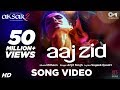 Aaj Zid Song Video - Aksar 2  Hindi Song 2017  Arijit Singh, Mithoon  Zareen Khan, Gautam Rode