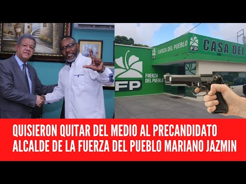 QUISIERON QUITAR DEL MEDIO AL PRECANDIDATO ALCALDE DE LA FUERZA DEL PUEBLO MARIANO JAZMIN